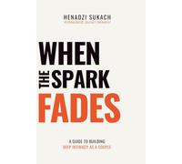 WHEN THE SPARK FADES: A Guide to Building Deep Intimacy as a Couple