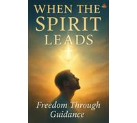 When the Spirit Leads: Yielding to the Holy Spirit’s Direction for Growth, Freedom, and Lasting Fruit