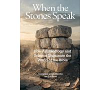 When the Stones Speak: How Archaeology and Science Illuminate the World of the Bible