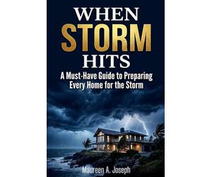 When the storm hits: Complete Guide to Preparing Your Home and Family for Severe Weather, disaster recovery,planning,