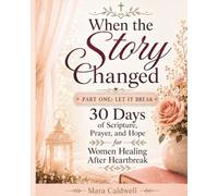 When the Story Changed: Part One - Let It Break: 30 Days of Scripture, Prayer, and Hope for Women Healing After Heartbreak