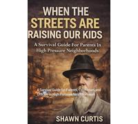 When The Streets Are Raising Our Kids: A Survival Guide for Parents, Counselors and Officers in High Pressure Neighborhoods