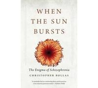 When the Sun Bursts: The Enigma of Schizophrenia - [Livre en VO] Christopher Bollas (Auteur)