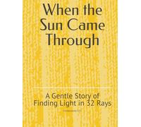 When the Sun Came Through: A Gentle Story of Finding Light in 32 Rays