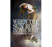 When The Sun Rose In The West Victoria Helen Turner (Auteur)