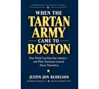 When The Tartan Army Came to Boston: How World Cup Fans Saw America--And What Americans Learned About Themselves