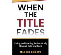 When The Title Fades: Living and Leading Authentically Beyond Role and Rank