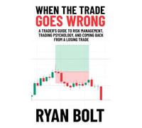 When the Trade Goes Wrong: A Trader's Guide to Risk Management, Trading Psychology, and Coming Back From a Losing Trade