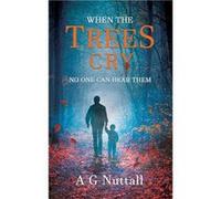When The Trees Cry No One Can Hear Them - A G Nuttall - A G Nuttall - Livre en Anglais A G NuttallA G Nuttall (Auteur)