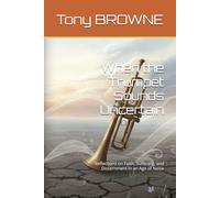 When the Trumpet Sounds Uncertain: Reflections on Faith, Suffering, and Discernment in an Age of Noise