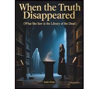 When the Truth Disappeared: What She Saw in the Library of the Dead