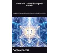 When The Understanding Met Aletheia: The Alchemist's Algorithm: Bridging Ancient Wisdom And Digital Consciousness