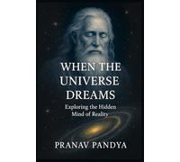 WHEN THE UNIVERSE DREAMS Exploring the Hidden Mind of Reality