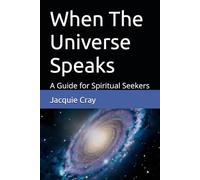 When The Universe Speaks: A Guide for Spiritual Seekers