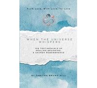 When the Universe Whispers: 108 Testimonials of Healing, Becoming, And Sacred Remembrance