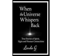 When the Universe Whispers Back: True Stories of Spirit, Signs and Human Connections