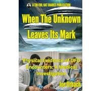 When The Unknown Leaves Its Mark: Physical Evidence of UFO Encounters: A Medical Investigation