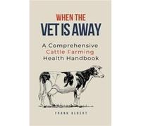 When The Vet Is Away A Comprehensive Cattle Farming Health Handbook - Frank Albert - Draft2Digital - Livre en Anglais Frank AlbertFrank Albert (Auteur)