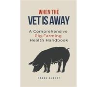 When The Vet Is Away A Comprehensive Pig Farming Health Handbook - Frank Albert - Draft2Digital - Livre en Anglais Frank AlbertFrank Albert (Auteur)