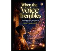 When the Voice Trembles: Buddhist Wisdom for Overcoming the Fear of Public Speaking Through Sincerity, Courage, and Peace