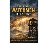 When the Watchmen Fell Silent: A Novel of the Last Days, the Living Word, and the Hope That Endures
