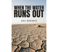 When the Water Runs Out: Surviving Drought, Extreme Heat and Desert Conditions: What Real People Did When the Taps Stopped and the Heat Would Not Break