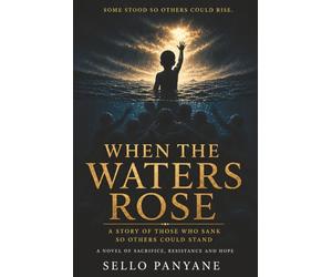 WHEN THE WATERS ROSE: A Story of Those Who Sank So Others Could Stand
