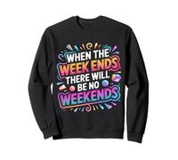 When The W nds There Will Be No Weekends - Sweatshirt