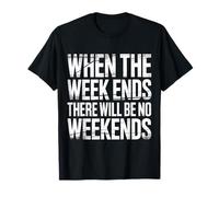 When The W nds There Will Be No Weekends |- T-Shirt