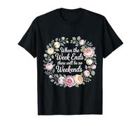 When The W nds There Will Be No Weekends - T-Shirt