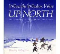 When the Whalers Were Up North: Inuit Memories from the Eastern Arctic