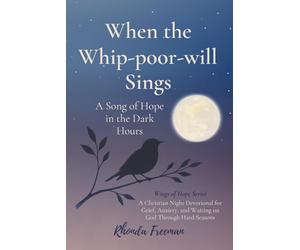 When the Whip-poor-will Sings: A Song of Hope in the Dark: A Christian Night Devotional for Grief, Anxiety, and Waiting on God Through Hard Seasons