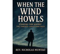 When the Wind Howls: Standing Firm Against the Threats Christians Face - Rev. Nicholas Munyao - Rev. Nicholas Munyao - ebook (ePub) - Livre
