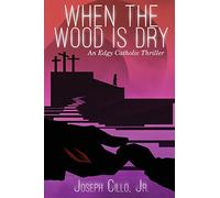 When the Wood Is Dry: An Edgy Catholic Thriller