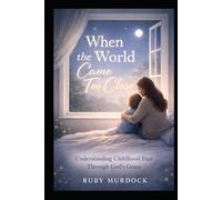 When The World Came too close: Understanding Childhood Fear through God's Grace