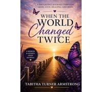 When the World Changed Twice: A Daughter’s Journey Through Grief, Love, Healing and Hope