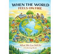 When the World Feels on Fire: What We Can Still Do - A Coloring Book