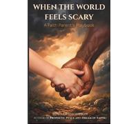 When the World Feels Scary: A Faith Parent's Playbook: Practical Hope from Scripture for Parents Raising Kids in an Anxious World