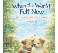 When the World Felt New: Two Brave Dogs Find a Friend