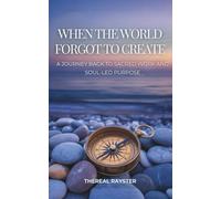 When the World Forgot to Create: A Journey Back to Sacred Work and Soul-Led Purpose: Recognizing Your Dharma, Following Your Joy, and Creating From the Overflow of Your Soul