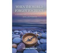 When the World Forgot to Create: A Journey Back to Sacred Work and Soul-Led Purpose: Recognizing Your Dharma, Following Your Joy, and Creating From the Overflow of Your Soul