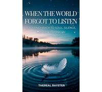 When the World Forgot to Listen: A Guide to Spiritual Awakening for Sensitive Souls in a Noisy World: Inner Peace, Mindfulness, and Healing