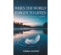 When the World Forgot to Listen: A Journey Back to Soul, Silence, and Synchronicity: A Guide to Spiritual Awakening for Sensitive Souls in a Noisy World: Inner Peace, Mindfulness, and Healing
