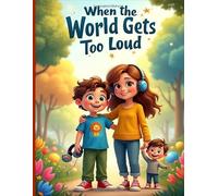 When the World Gets Too Loud: A gentle picture book that helps children understand emotions, sensory sensitivity, and the beauty of quiet moments