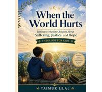 When the World Hurts - Islamic Theology for Kids: Talking to Muslim Children About Suffering, Justice, and Hope