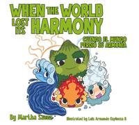 "When the World Lost Its Harmony" / "Cuando el Mundo Perdió la Armonía": A Children’s Story About Emotions, Balance and the Power of Living in Harmony ... equilibrio y el poder de vivir en armonía