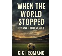 When the World Stopped: Football in Times of Crisis