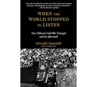 When the World Stopped to Listen: Van Cliburn's Cold War Triumph, and Its Aftermath
