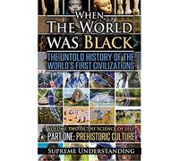 When The World Was Black, Part One: The Untold History of the World's First Civilizations Prehistoric Culture