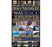 When the World Was Black Part Two: The Untold History of the World's First Civilizations - Ancient Civilizations